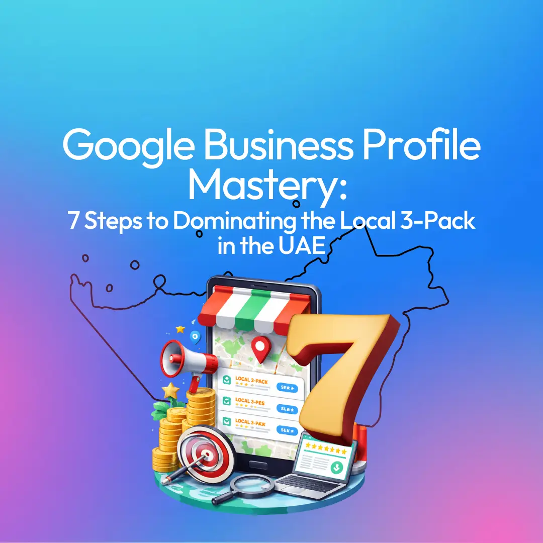 Google Business Profile Mastery: 7 Steps to Dominate Local 3-Pack UAE